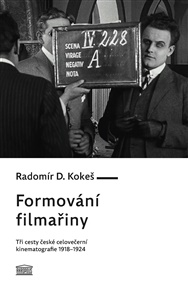 Formování filmařiny: Tři cesty české celovečerní kinematografie 1918–1924	 - Radomír D. Kokeš