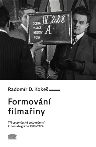 Formování filmařiny: Tři cesty české celovečerní kinematografie 1918–1924	 - Radomír D. Kokeš