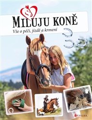 Miluju koně: Vše o jezdectví, péči a krmení - Carmen Hochmann