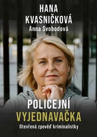 Policejní vyjednavačka: Otevřená zpověď kriminalistky - Hana Kvasničková, Anna Svobodová