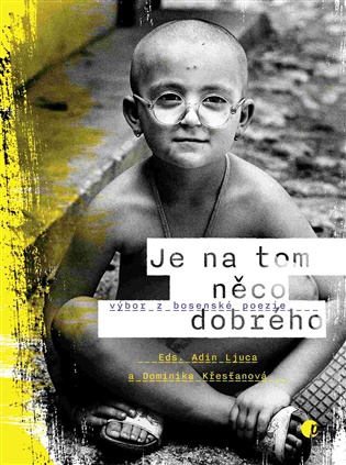 Je na tom něco dobrého: výbor z bosenské poezie - Dominika Křesťanová (ed.), Adin Lujca (ed.)