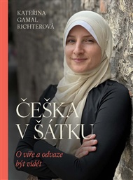 Češka v šátku: O víře a odvaze být viděn - Kateřina Richterová Gamal