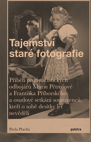Tajemství staré fotografie: Příběh protinacistických odbojářů Marie Pětrošové a Františka Příborského a osudové setkání sourozenců, kteří o sobě desítky let nevěděli - Pavla Plachá