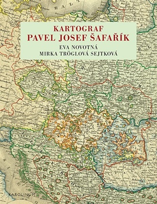 Kartograf Pavel Josef Šafařík - Eva Novotná (ed.), Mirka Tröglová Sejtková (ed.)