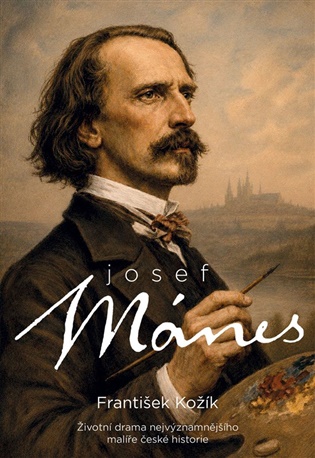 Josef Mánes: Životní drama nejvýznamnějšího malíře české historie - František Kožík
