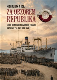 Za obzorem republika: Lodní transporty legionářů z Ruska do vlasti v letech 1919–1920 - Michal Rak
