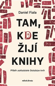 Tam, kde žijí knihy: Příběh zakladatele Databáze knih - Daniel Fiala