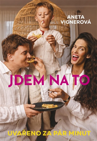 Jdem na to: Snídaně, obědy, večeře za pár minut - Aneta Vignerová