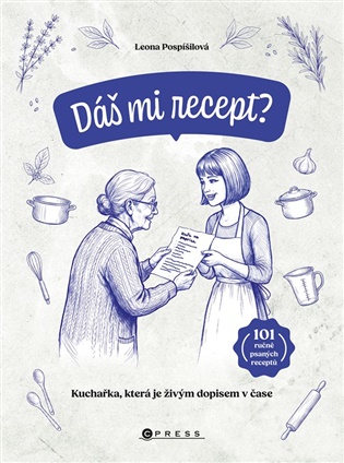 Dáš mi recept? - Leona Pospíšilová: Kuchařka, která je živým dopisem v čase - Leona Pospíšilová
