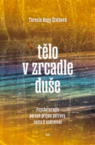 Tělo v zrcadle duše: Psychoterapie poruch příjmu potravy, cesta k uzdravení - Tereza Nagy Štolbová