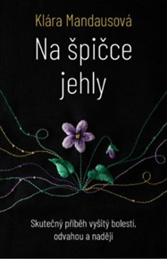 Na špičce jehly: Skutečný příběh vyšitý bolestí, odvahou a nadějí - Klára Mandausová