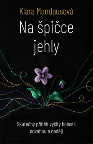 Na špičce jehly: Skutečný příběh vyšitý bolestí, odvahou a nadějí - Klára Mandausová