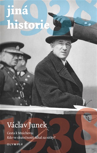 1938 – jiná historie: Cesta k Mnichovu: Kdo ve skutečnosti - Václav Junek