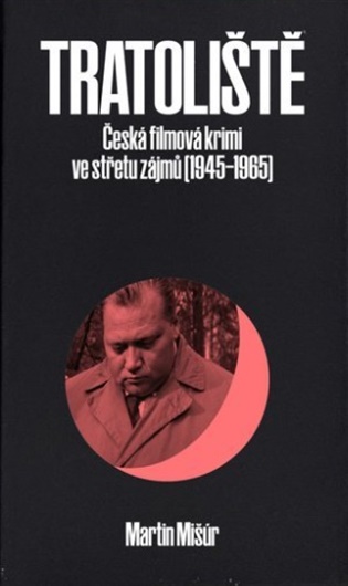 Tratoliště: Česká filmová krimi ve střetu zájmů (1945–1965) - Martin Mišúr