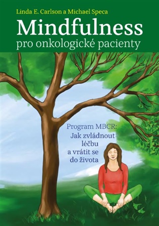 Mindfulness pro onkologické pacienty: Program MBCR: Jak zvládnout léčbu a vrátit se do života - Linda Ellen Carlson, Michael Speca