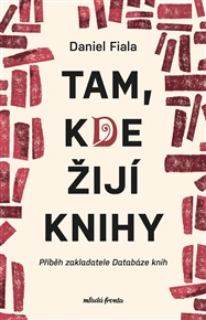 Tam, kde žijí knihy: Příběh zakladatele Databáze knih - Daniel Fiala