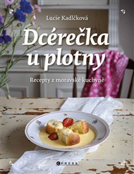 Dcérečka u plotny: Recepty z moravské kuchyně - Lucie Kadlčková