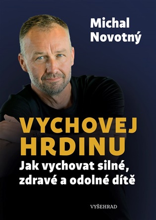 Vychovej hrdinu: Jak vychovat silné, zdravé a odolné dítě - Michal Novotný