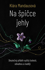 Na špičce jehly: Skutečný příběh vyšitý bolestí, odvahou a nadějí - Klára Mandausová