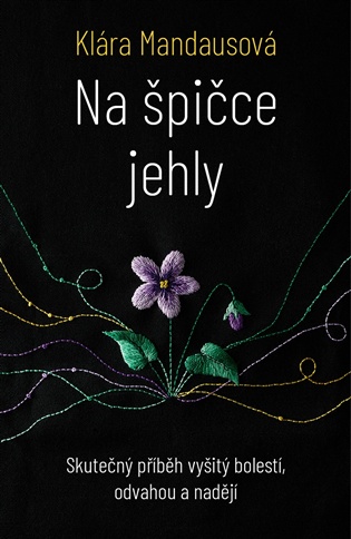 Na špičce jehly: Skutečný příběh vyšitý bolestí, odvahou a nadějí - Klára Mandausová