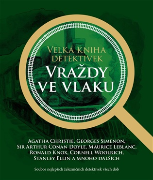 Velká kniha detektivek - Vraždy ve vlaku - Arthur Conan Doyle, Stanley Ellin, Agatha Christie, Ronald Knox, Maurice Leblanc, Georges Simenon, Cornell Woolrich