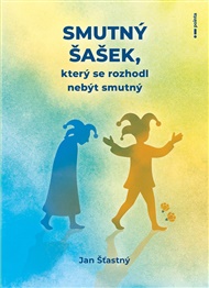 Smutný šašek, který se rozhodl nebýt smutný - Jan Šťastný