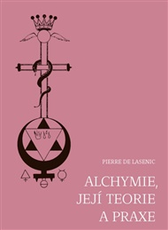 Alchymie, její teorie a praxe - Pierre de Lasenic