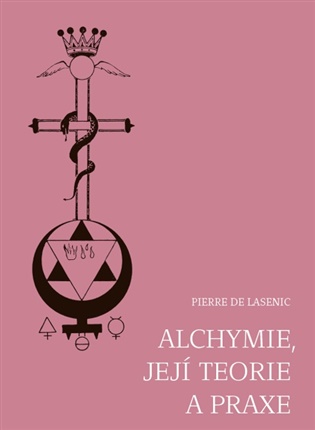 Alchymie, její teorie a praxe - Pierre de Lasenic