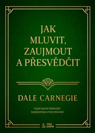 Jak mluvit, zaujmout a přesvědčit: Nadčasové principy sebejistého vystupování - Dale Carnegie