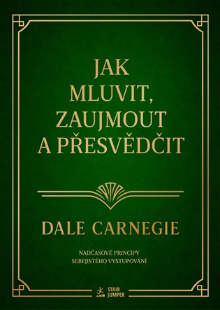 Jak mluvit, zaujmout a přesvědčit: Nadčasové principy sebejistého vystupování - Dale Carnegie