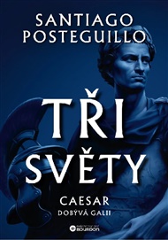 Tři světy - Caesar dobývá Galii - Santiago Posteguillo