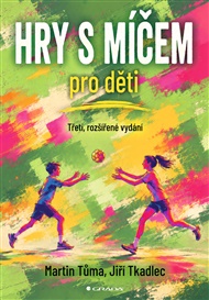 Hry s míčem pro děti: Třetí, rozšířené vydání - Jiří Tkadlec, Martin Tůma