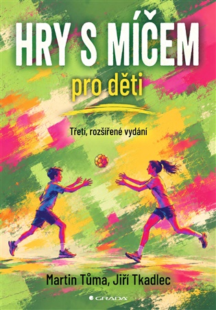 Hry s míčem pro děti: Třetí, rozšířené vydání - Jiří Tkadlec, Martin Tůma