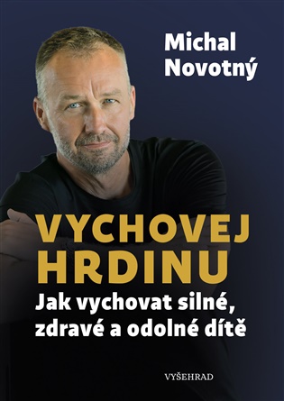 Vychovej hrdinu: Jak vychovat silné, zdravé a odolné dítě - Michal Novotný