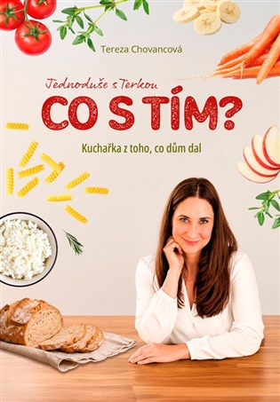 Kuchařka z toho, co dům dal: Co s tím? - Tereza Chovancová