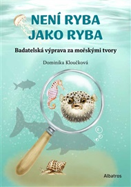 Není ryba jako ryba: Badatelská výprava za mořskými tvory - Dominika Kloučková