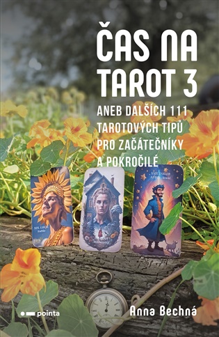 Čas na tarot 3: aneb dalších 111 tarotových tipů pro začátečníky a pokročilé - Anna Bechná