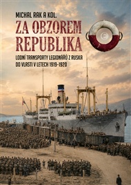 Za obzorem republika: Lodní transporty legionářů z Ruska do vlasti v letech 1919–1920 - Michal Rak