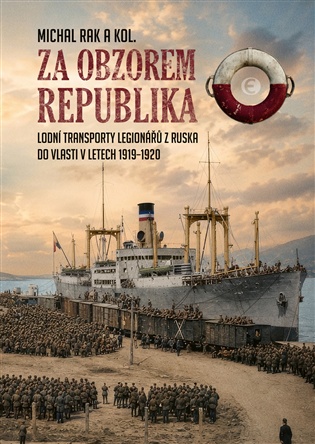 Za obzorem republika: Lodní transporty legionářů z Ruska do vlasti v letech 1919–1920 - Michal Rak