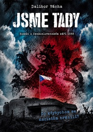 Jsme tady: Román o československém září 1938 - Dalibor Vácha