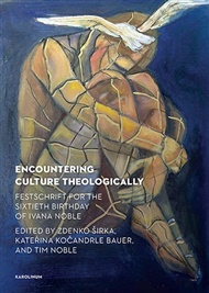 Encountering Culture Theologically: Festschrift for the Sixtieth Birthday of Ivana Noble - Kateřina Kočandrle Bauer (ed.), Tim Noble (ed.), Zdenko Širka (ed.)