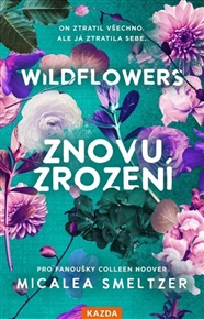 Wildflowers - Znovuzrození: On ztratil všechno. A já jsem ztratila sebe. - Micalea Smeltzer