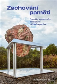 Zachování paměti: Pomníky a památníky holokaustu v České republice - Eva Janáčová (ed.)