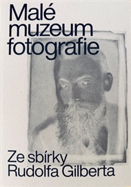 Malé muzeum fotografie: Ze sbírky Rudolfa Gilberta - Petra Trnková