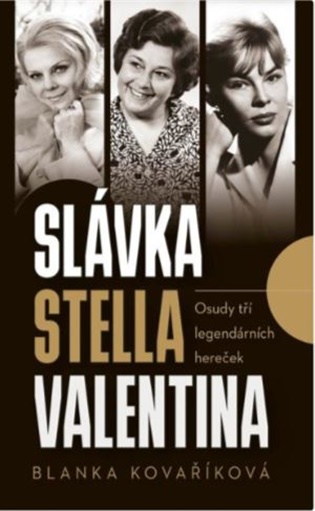 Slávka, Stella, Valentina - Osudy tří legendárních hereček: Osudy tří legendárních hereček - Blanka Kovaříková