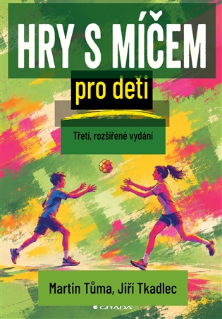 Hry s míčem pro děti: Třetí, rozšířené vydání - Jiří Tkadlec, Martin Tůma