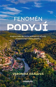 Fenomén Podyjí: Krajina, kde do ticha jedinečné přírody promlouvají lidské příběhy - Veronika Králová