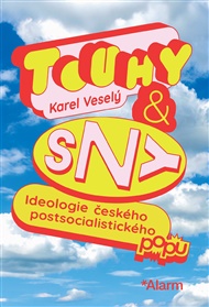 Touhy a sny: Ideologie českého postsocialistického popu - Karel Veselý