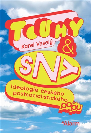 Touhy a sny: Ideologie českého postsocialistického popu - Karel Veselý