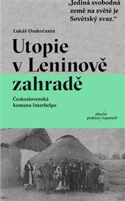 Utopie v Leninově zahradě: Československá komuna Interhelpo - Lukáš Onderčanin